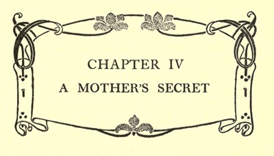 CHAPTER IV
A MOTHER'S SECRET